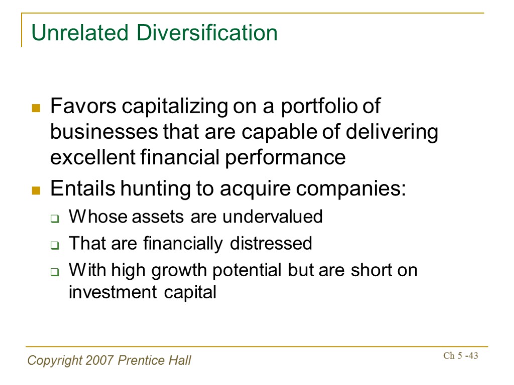 Copyright 2007 Prentice Hall Ch 5 -43 Unrelated Diversification Favors capitalizing on a portfolio